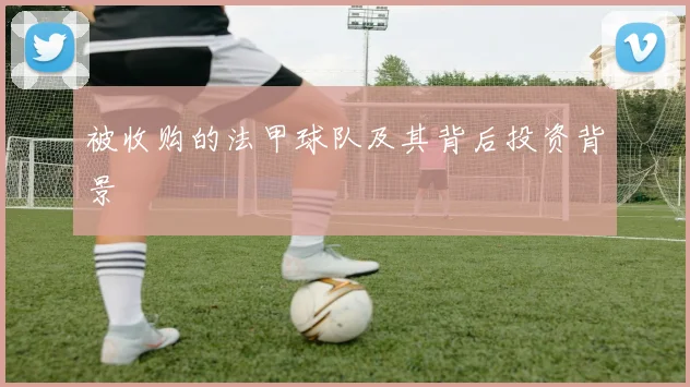 被收购的法甲球队及其背后投资背景