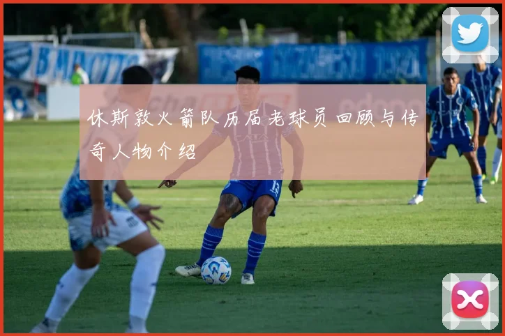 休斯敦火箭队历届老球员回顾与传奇人物介绍